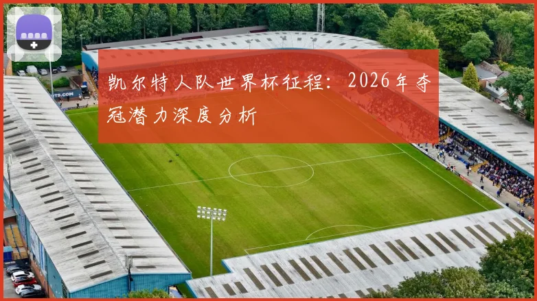 凯尔特人队世界杯征程:2026年夺冠潜力深度分析